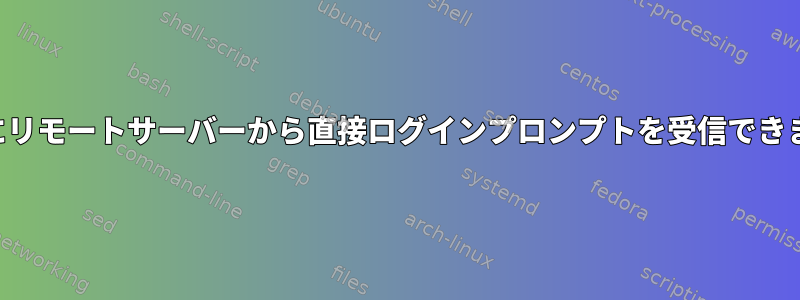 起動後にリモートサーバーから直接ログインプロンプトを受信できますか？