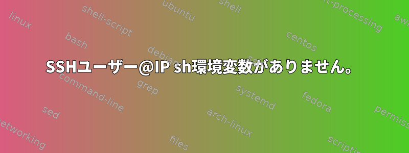 SSHユーザー@IP sh環境変数がありません。