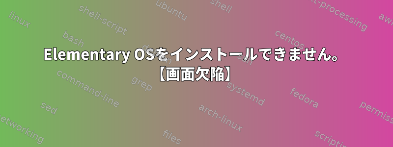 Elementary OSをインストールできません。 【画面欠陥】