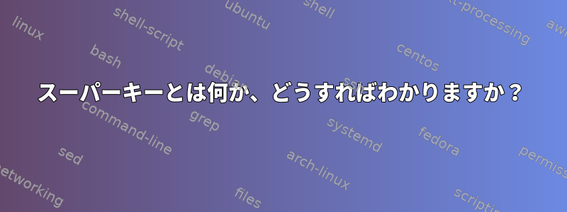 スーパーキーとは何か、どうすればわかりますか？