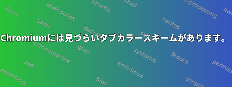 Chromiumには見づらいタブカラースキームがあります。