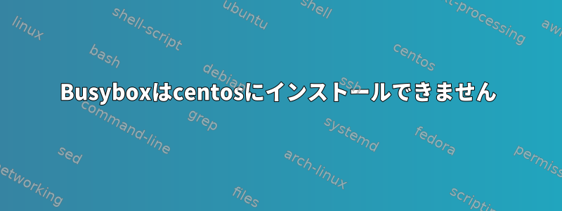 Busyboxはcentosにインストールできません