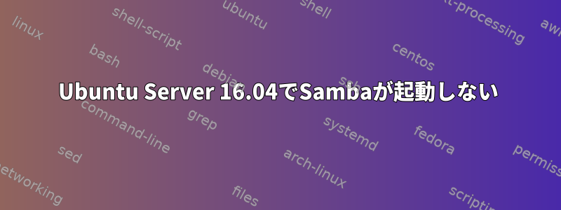 Ubuntu Server 16.04でSambaが起動しない