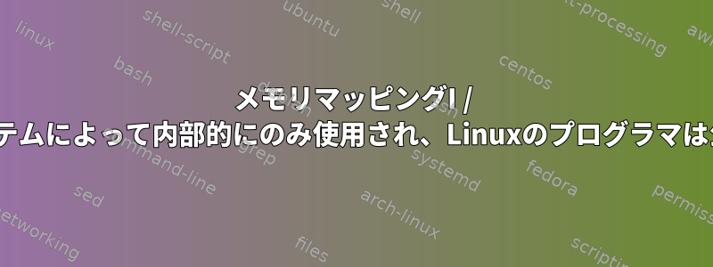 メモリマッピングI / Oはオペレーティングシステムによって内部的にのみ使用され、Linuxのプログラマは公開して使用しませんか？