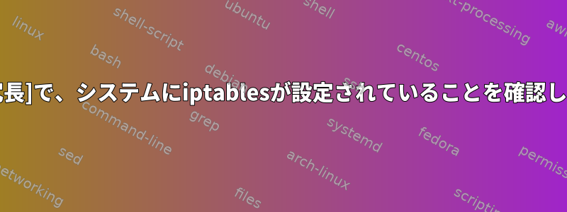 スクリプト[冗長]で、システムにiptablesが設定されていることを確認してください。