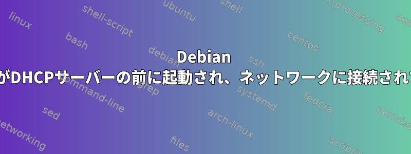 Debian 8（Jessie）がDHCPサーバーの前に起動され、ネットワークに接続されていません。