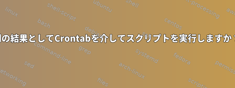 別の結果としてCrontabを介してスクリプトを実行しますか？