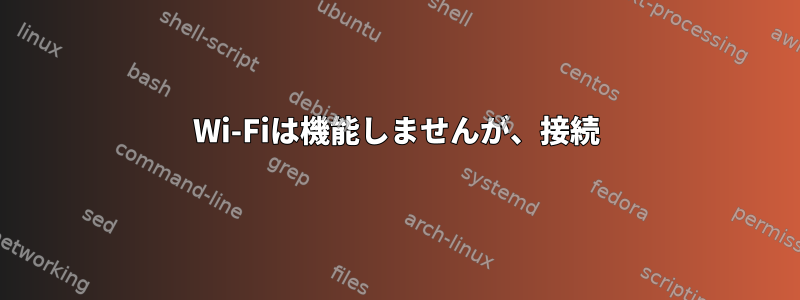 Wi-Fiは機能しませんが、接続