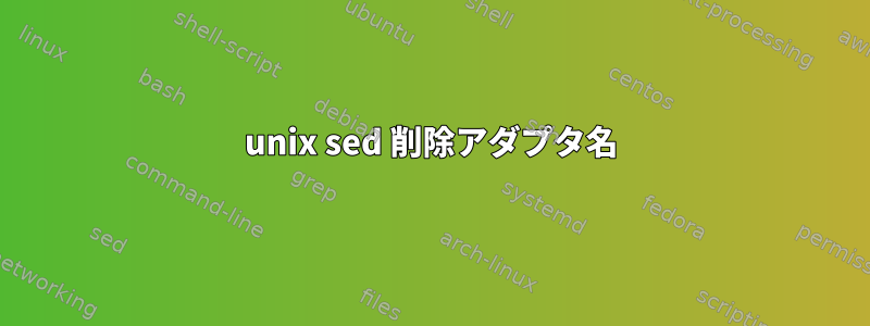 unix sed 削除アダプタ名