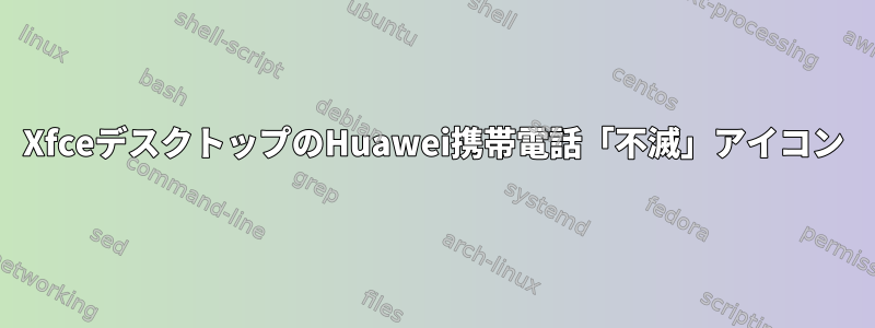 XfceデスクトップのHuawei携帯電話「不滅」アイコン