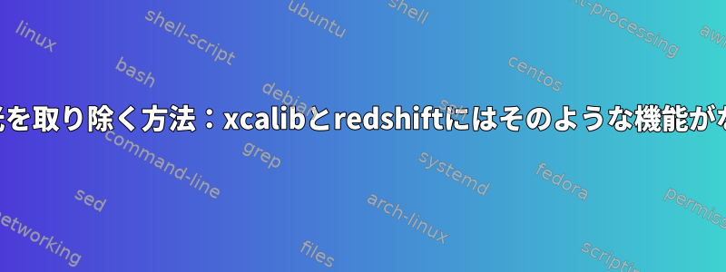 *すべて*緑と青の光を取り除く方法：xcalibとredshiftにはそのような機能がないと思いますか？