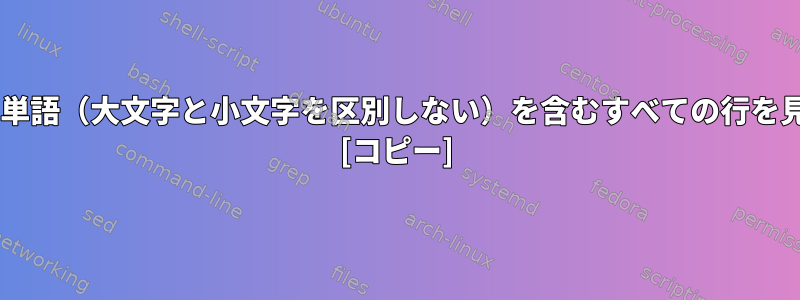 指定された2つの単語（大文字と小文字を区別しない）を含むすべての行を見つける方法は？ [コピー]