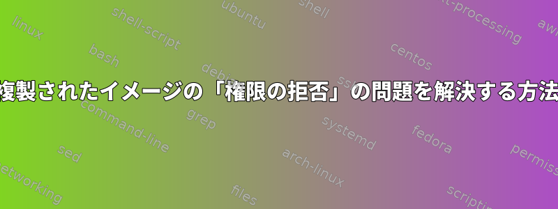 複製されたイメージの「権限の拒否」の問題を解決する方法