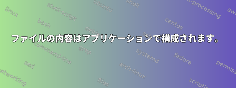 ファイルの内容はアプリケーションで構成されます。