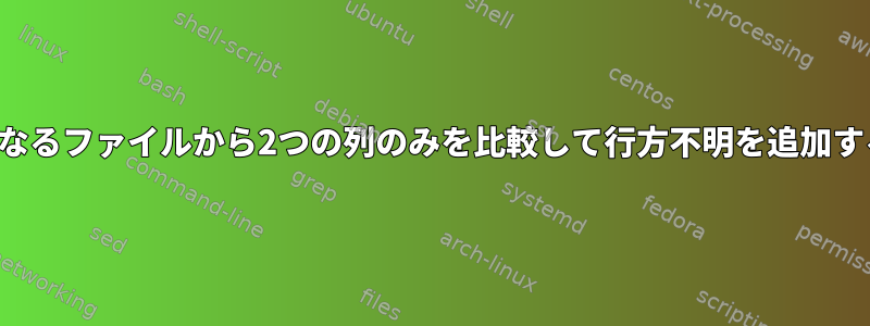 2つの異なるファイルから2つの列のみを比較して行方不明を追加する方法