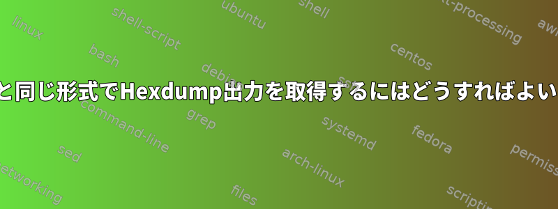 hexeditと同じ形式でHexdump出力を取得するにはどうすればよいですか？