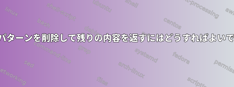 行からパターンを削除して残りの内容を返すにはどうすればよいですか？