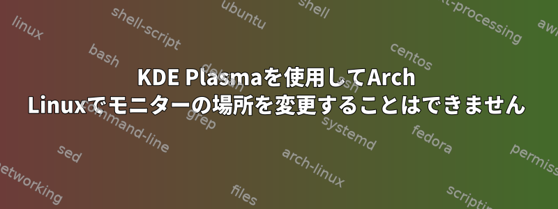 KDE Plasmaを使用してArch Linuxでモニターの場所を変更することはできません