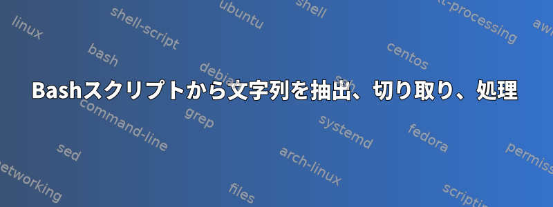 Bashスクリプトから文字列を抽出、切り取り、処理