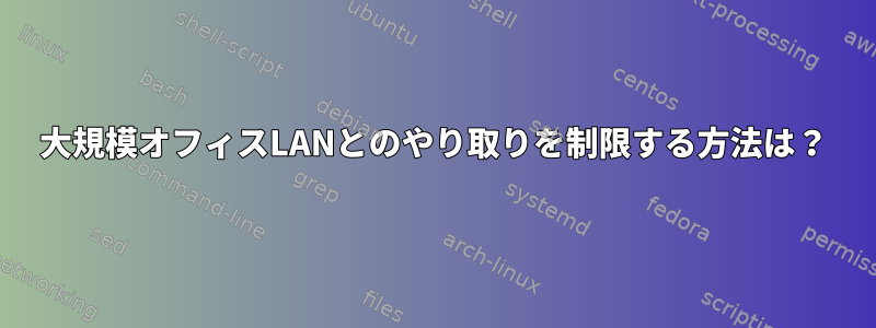 大規模オフィスLANとのやり取りを制限する方法は？