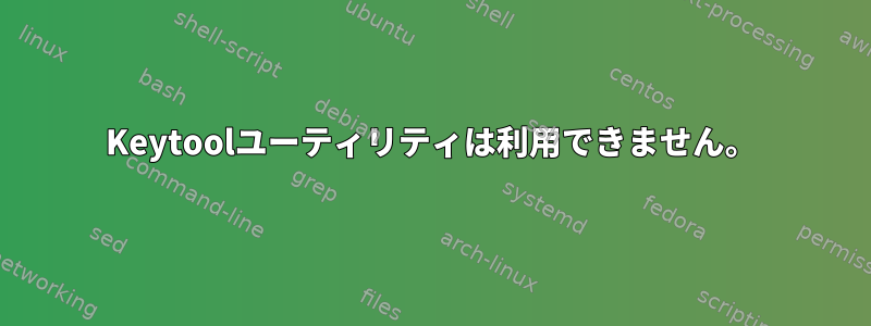 Keytoolユーティリティは利用できません。