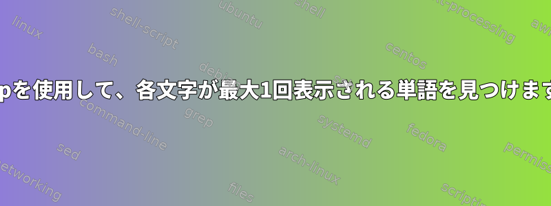 grepを使用して、各文字が最大1回表示される単語を見つけます。