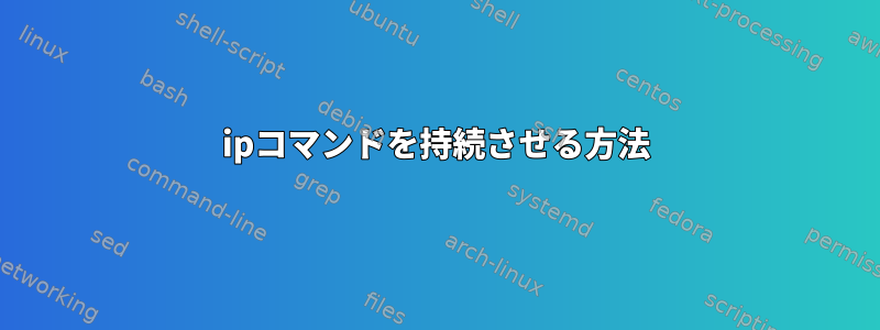 ipコマンドを持続させる方法