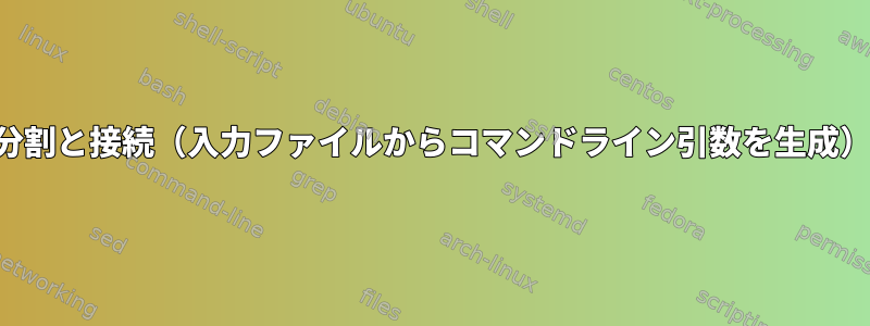 分割と接続（入力ファイルからコマンドライン引数を生成）