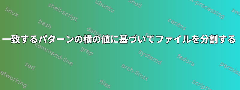 一致するパターンの横の値に基づいてファイルを分割する