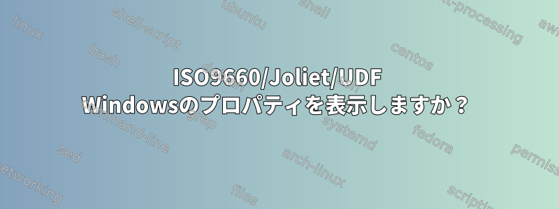 ISO9660/Joliet/UDF Windowsのプロパティを表示しますか？