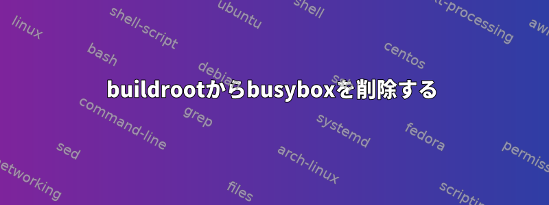 buildrootからbusyboxを削除する