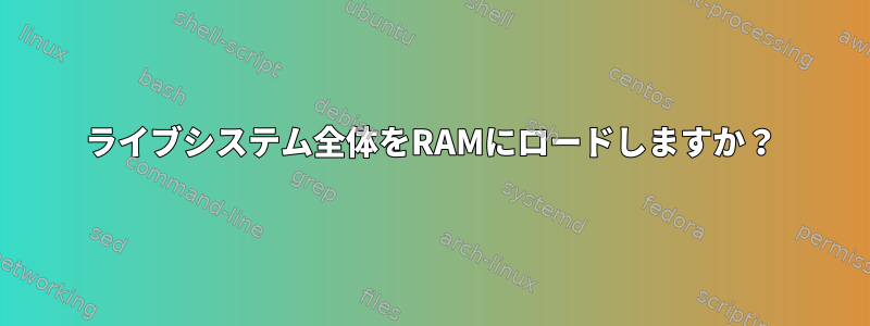 ライブシステム全体をRAMにロードしますか？