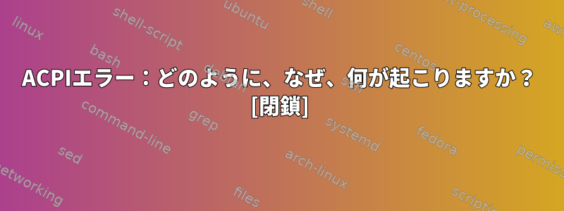 ACPIエラー：どのように、なぜ、何が起こりますか？ [閉鎖]