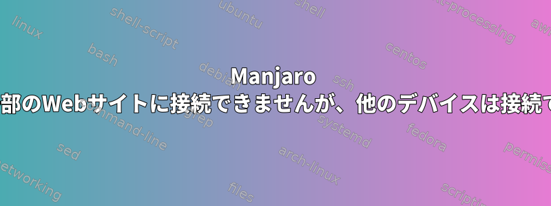 Manjaro Linuxは一部のWebサイトに接続できませんが、他のデバイスは接続できます。