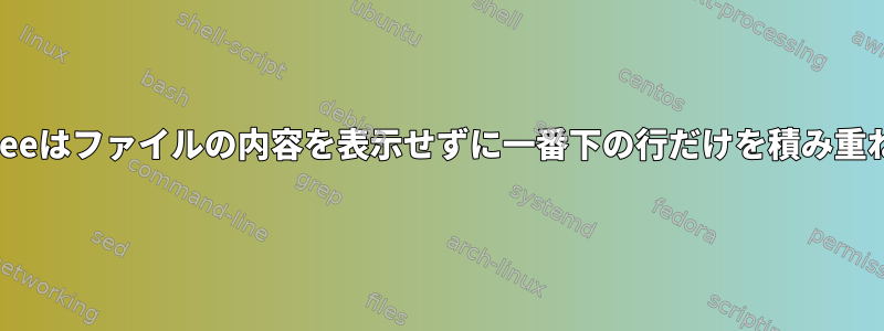 Nanoとeeはファイルの内容を表示せずに一番下の行だけを積み重ねます。