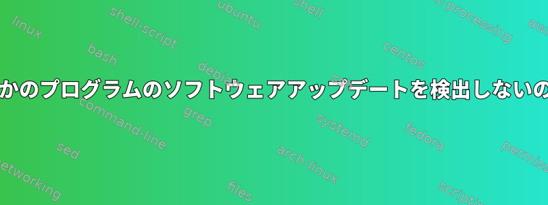 Pamacがいくつかのプログラムのソフトウェアアップデートを検出しないのはなぜですか？