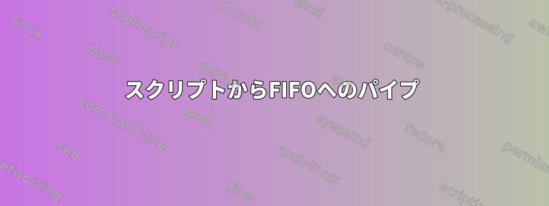 スクリプトからFIFOへのパイプ