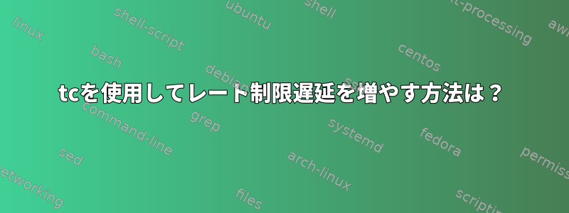 tcを使用してレート制限遅延を増やす方法は？