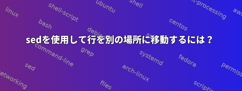 sedを使用して行を別の場所に移動するには？