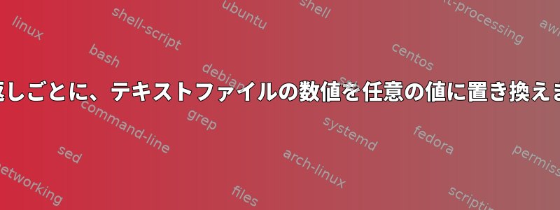 繰り返しごとに、テキストファイルの数値を任意の値に置き換えます。