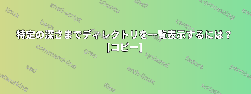 特定の深さまでディレクトリを一覧表示するには？ [コピー]