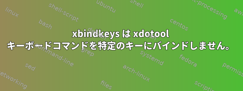 xbindkeys は xdotool キーボードコマンドを特定のキーにバインドしません。