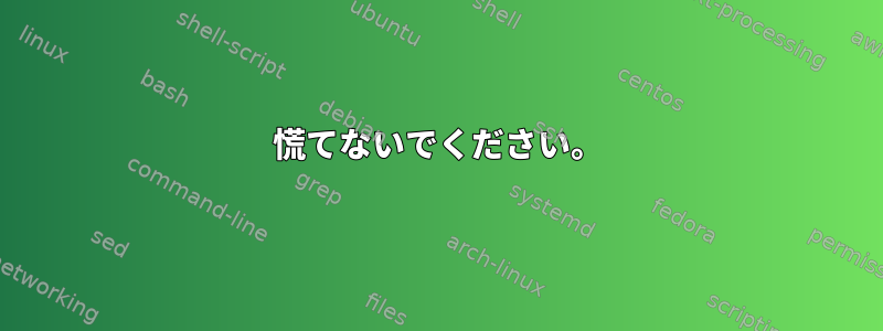 慌てないでください。