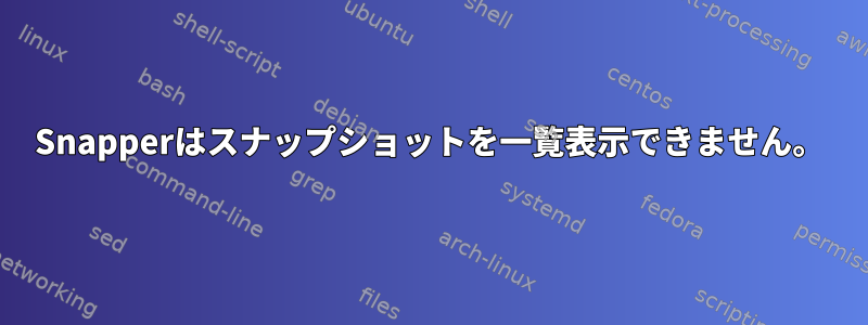 Snapperはスナップショットを一覧表示できません。