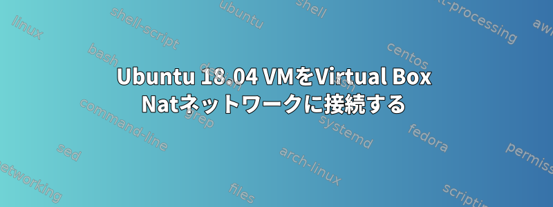 Ubuntu 18.04 VMをVirtual Box Natネットワークに接続する