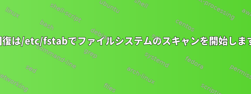 自動回復は/etc/fstabでファイルシステムのスキャンを開始しますか？