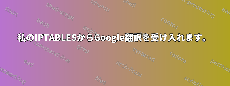 私のIPTABLESからGoogle翻訳を受け入れます。