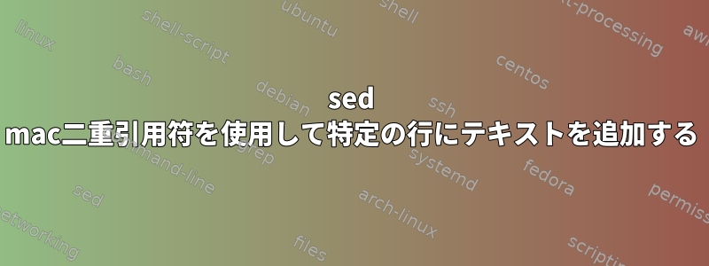 sed mac二重引用符を使用して特定の行にテキストを追加する