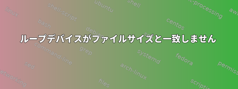 ループデバイスがファイルサイズと一致しません