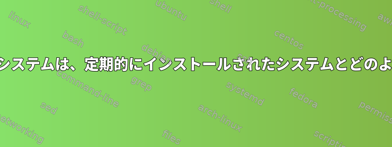 ブートされていないシステムは、定期的にインストールされたシステムとどのように異なりますか？